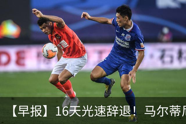 【早报】16天光速辞退！马尔蒂尼从意大利足协辞职！