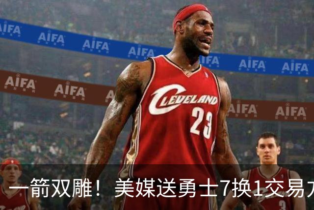 一箭双雕！美媒送勇士7换1交易方案：追求詹姆斯加码+为库里拼了