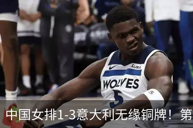 中国女排1-3意大利无缘铜牌！第二局把握关键分，三四局连丢！