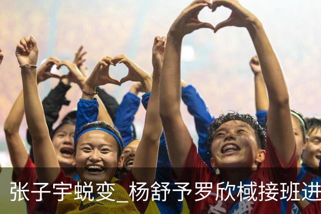 张子宇蜕变 杨舒予/罗欣棫接班进行新老接替 中国女篮触底反弹