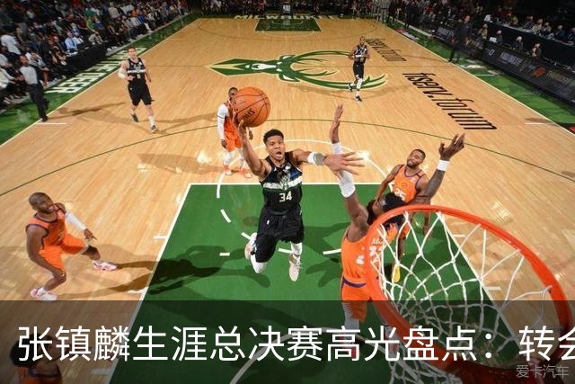 张镇麟生涯总决赛高光盘点：转会即夺冠 铸就本土顶级锋线标杆