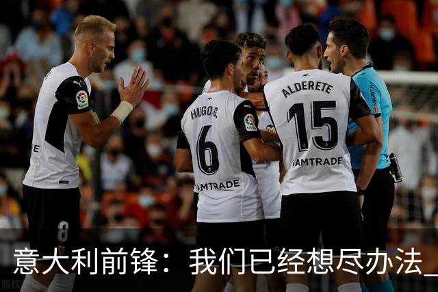 意大利前锋：我们已经想尽办法 但还是不够