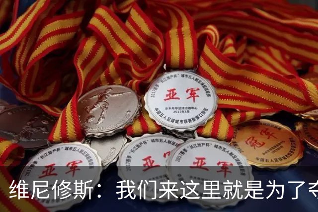 维尼修斯：我们来这里就是为了夺冠；我的身体达到了梦想的状态