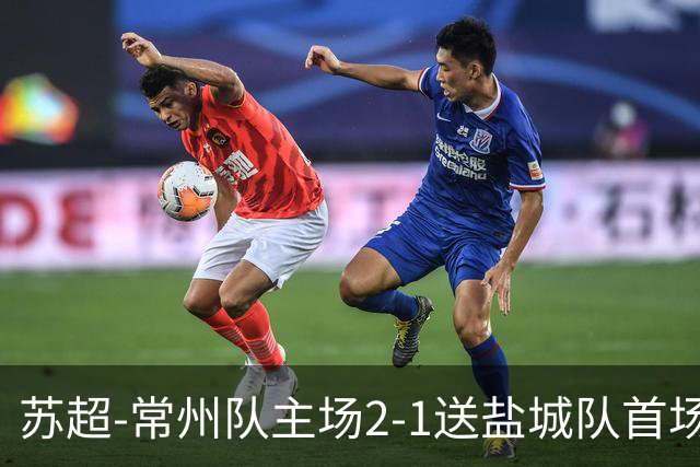 苏超-常州队主场2-1送盐城队首场失利 吴浩民梅开二度胡书铭点射