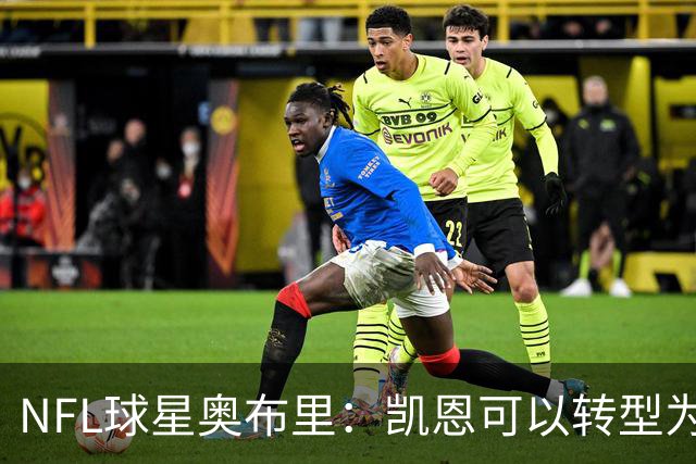 NFL球星奥布里：凯恩可以转型为橄榄球踢球手，就像我当年一样